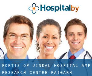 Fortis O.P. Jindal Hospital & Research Centre (Raigarh)